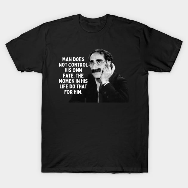 Groucho Marx Quote - Man Does Not Control T-Shirt by Daz Art & Designs